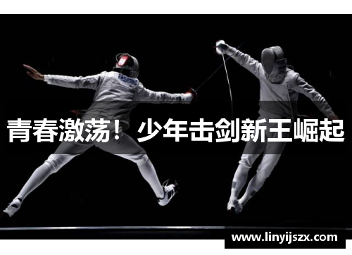 青春激荡！少年击剑新王崛起